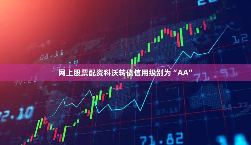 网上股票配资科沃转债信用级别为“AA”