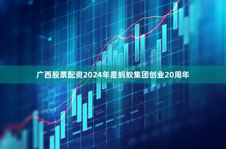 广西股票配资2024年是蚂蚁集团创业20周年