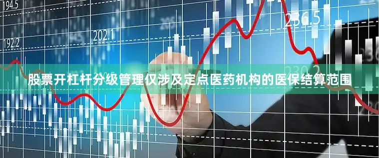 股票开杠杆分级管理仅涉及定点医药机构的医保结算范围