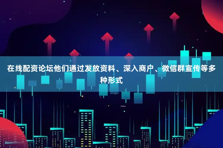 在线配资论坛他们通过发放资料、深入商户、微信群宣传等多种形式