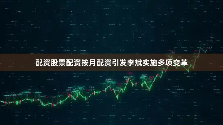 配资股票配资按月配资引发李斌实施多项变革