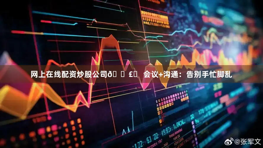 网上在线配资炒股公司🗣️ 会议+沟通：告别手忙脚乱