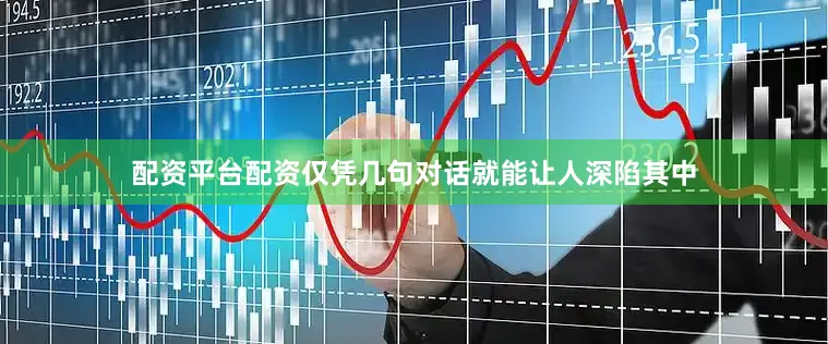 配资平台配资仅凭几句对话就能让人深陷其中