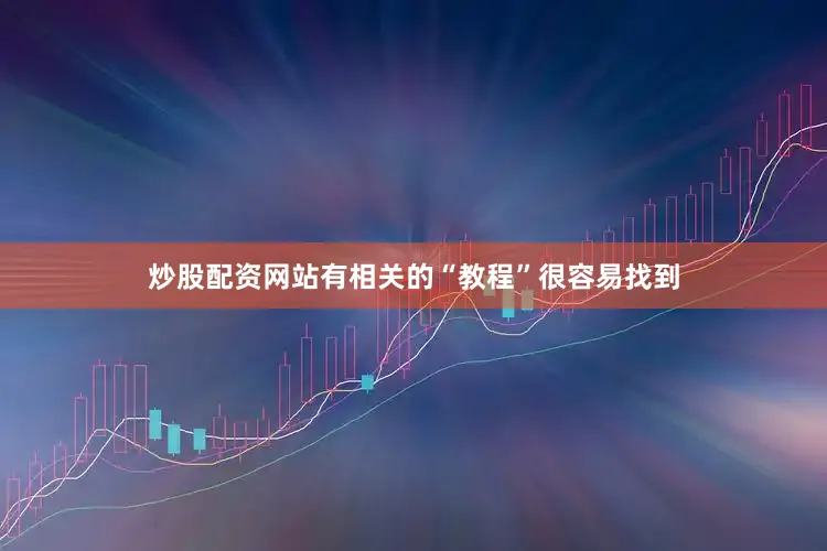 炒股配资网站有相关的“教程”很容易找到