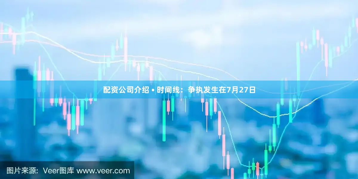 配资公司介绍 • 时间线：争执发生在7月27日