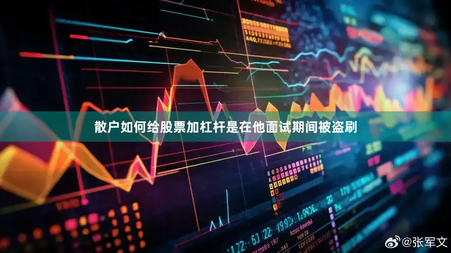 散户如何给股票加杠杆是在他面试期间被盗刷