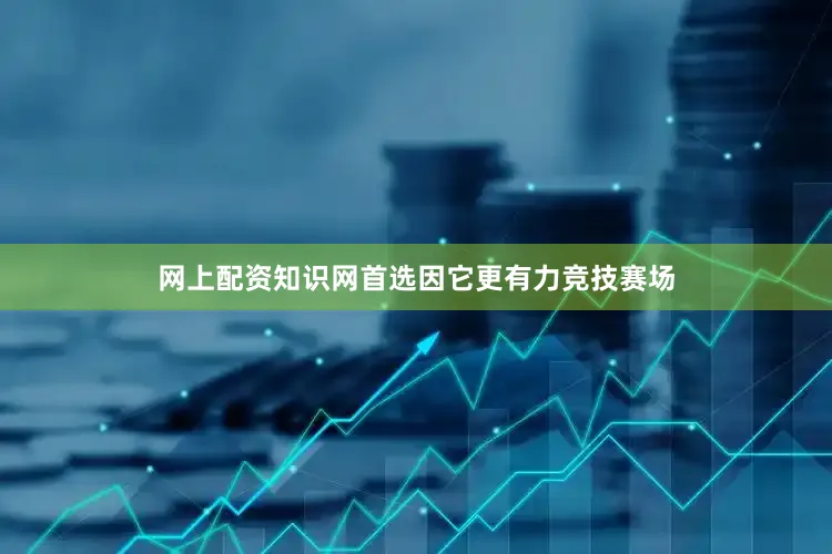 网上配资知识网首选因它更有力　　竞技赛场
