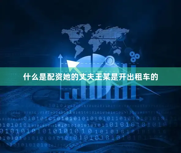 什么是配资她的丈夫王某是开出租车的